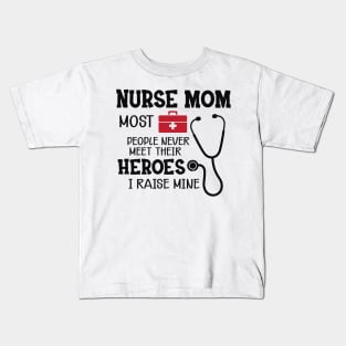 Nurse Mom - Most people never meet their heroes I raise mine Kids T-Shirt